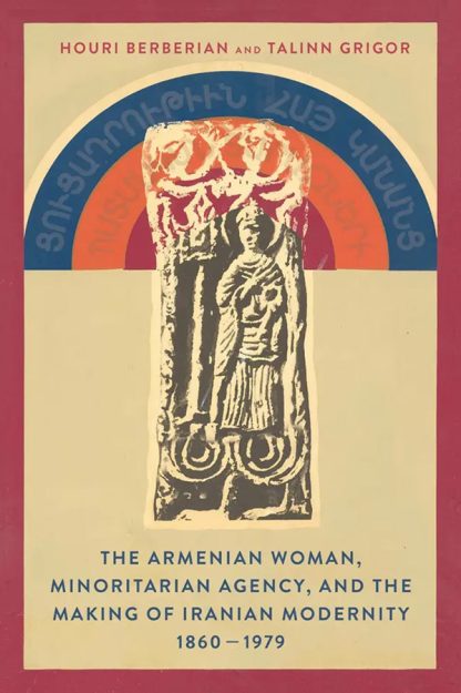 Armenian Woman, Minoritarian Agency, and the Making of Iranian Modernity, 1860–1979, The