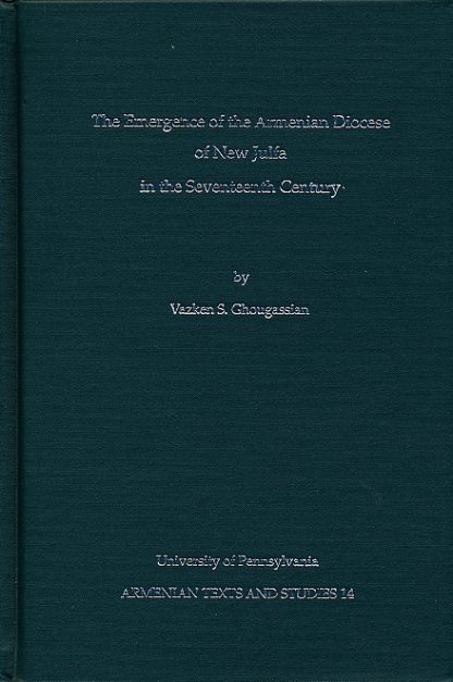 Emergence of the Armenian Diocese of New Julfa in the Seventeenth Century, The