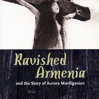Ravished Armenia and the Story of Aurora Mardiganian